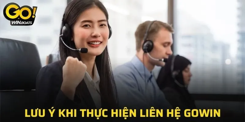 Những việc cần lưu ý khi thực hiện liên hệ GOWIN